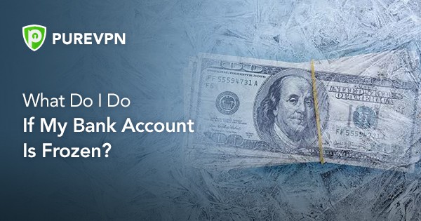 原因 – 为什么你的银行账户会被冻结 – PureVPN